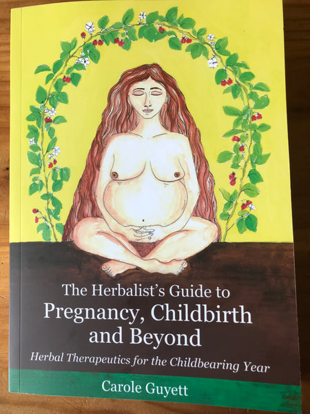 The Herbalist's Guide to Pregnancy, Childbirth and Beyond by Carole Guyett